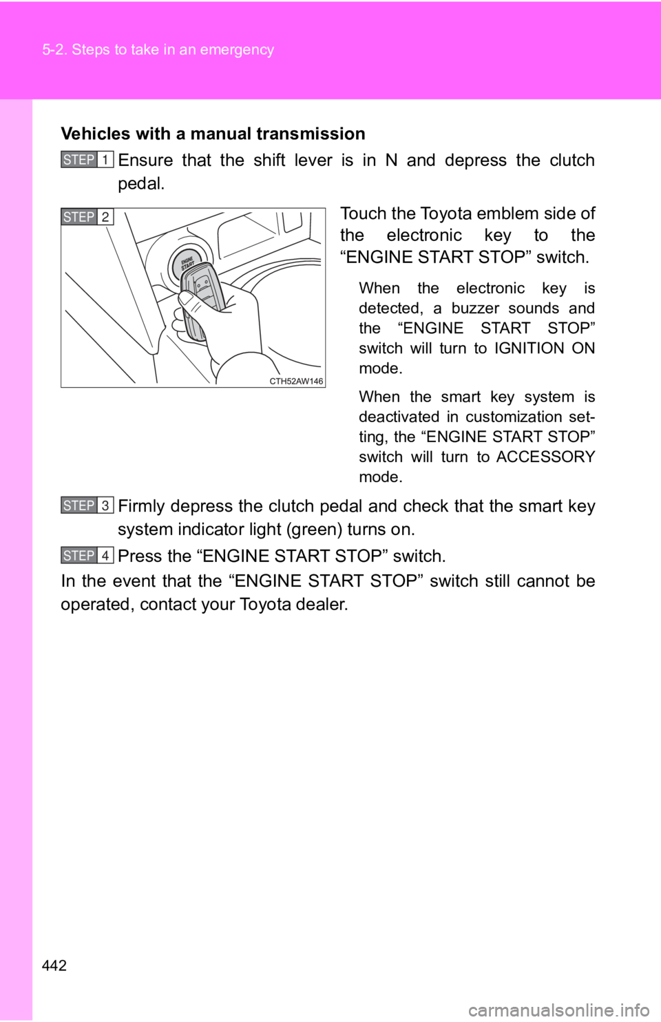 TOYOTA GT86 2019 Owners Manual (in English) 442 5-2. Steps to take in an emergency
Vehicles with a manual transmissionEnsure that the shift lever is in N and depress the clutch
pedal.
Touch the Toyota emblem side of
the electronic TOYOTA GT86 2019 Owners Manual (in English) 442 5-2. Steps to take in an emergency
Vehicles with a manual transmissionEnsure that the shift lever is in N and depress the clutch
pedal.
Touch the Toyota emblem side of
the electronic