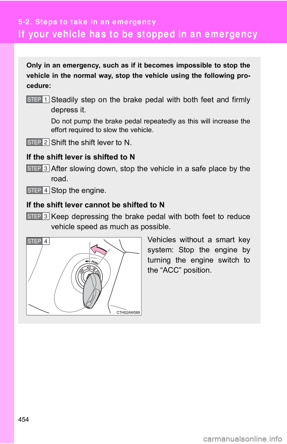 TOYOTA GT86 2019  Owners Manual (in English) 454
5-2. Steps to take in an emergency
If  your vehicle has to be stopped in an emergency
Only  in  an  emergency,  such  as  if   it  becomes  impossible  to  stop the
vehicle  in  the  normal  way, 