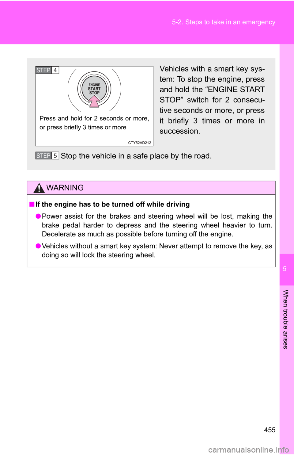 TOYOTA GT86 2019  Owners Manual (in English) 5
When trouble arises
455
5-2. Steps to take in an emergency
WARNING
■
If the engine has to be  turned off while driving
● Power  assist  for  the  brakes  and  steering  wheel  will  be  lost,  m