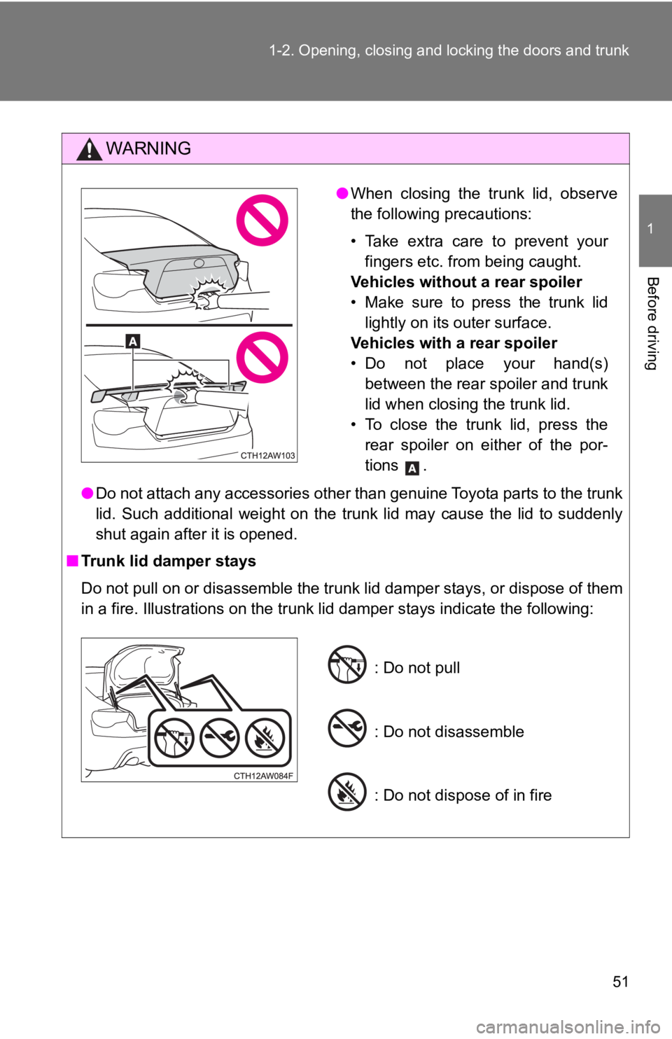 TOYOTA GT86 2019 (in English) Workshop Manual 51
1-2. Opening, closing and locking the doors and trunk
1
Before driving
WARNING
●
Do not attach any accessories other than genuine Toyota parts to the trunk
lid. Such additional weight on the TOYOTA GT86 2019 (in English) Workshop Manual 51
1-2. Opening, closing and locking the doors and trunk
1
Before driving
WARNING
●
Do not attach any accessories other than genuine Toyota parts to the trunk
lid. Such additional weight on the