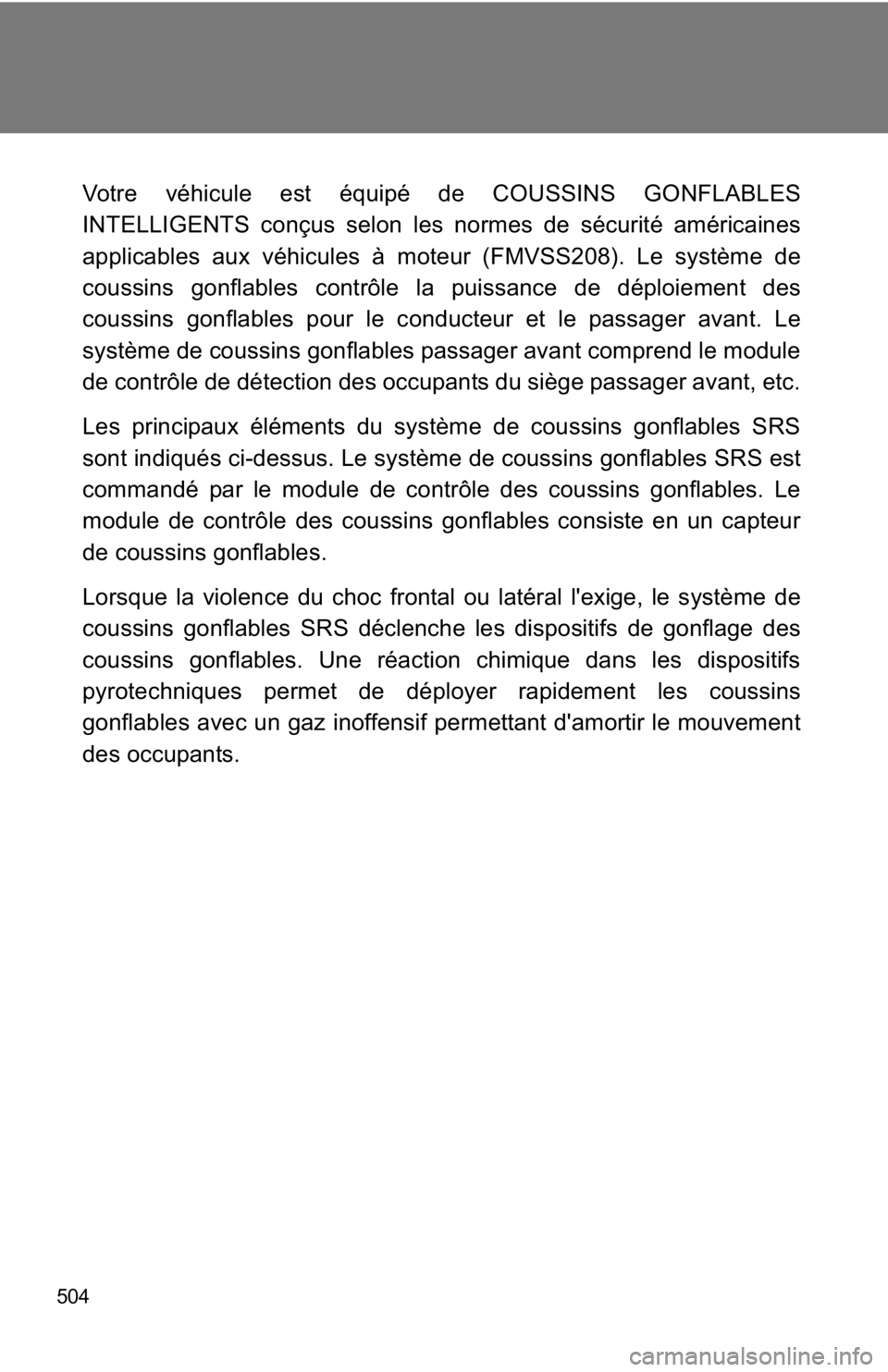 TOYOTA GT86 2019 Owners Manual (in English) 504
Votre véhicule est équipé de COUSSINS GONFLABLES
INTELLIGENTS conçus selon les normes de sécurité américaines
applicables aux véhicules à moteur (FMVSS208). Le système de
coussins gonfla TOYOTA GT86 2019 Owners Manual (in English) 504
Votre véhicule est équipé de COUSSINS GONFLABLES
INTELLIGENTS conçus selon les normes de sécurité américaines
applicables aux véhicules à moteur (FMVSS208). Le système de
coussins gonfla