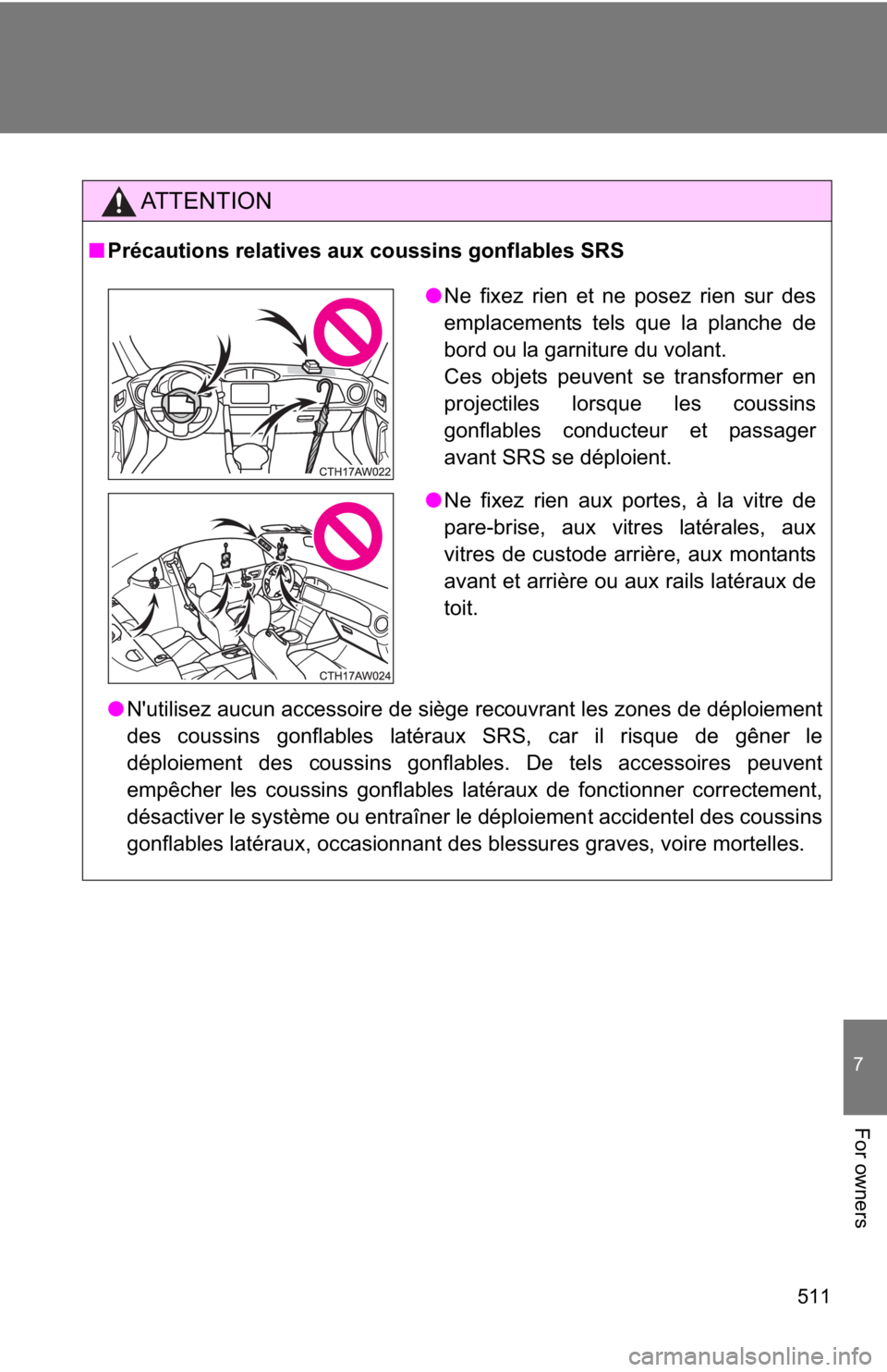TOYOTA GT86 2019 Owners Manual (in English) 511
7
For owners
AT T E N T I O N
■Précautions relatives aux coussins gonflables SRS
● N'utilisez aucun accessoire de siège recouvrant les zones de déploiement
des coussins gonflables laté TOYOTA GT86 2019 Owners Manual (in English) 511
7
For owners
AT T E N T I O N
■Précautions relatives aux coussins gonflables SRS
● N'utilisez aucun accessoire de siège recouvrant les zones de déploiement
des coussins gonflables laté