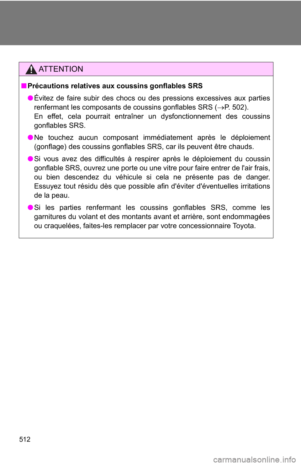 TOYOTA GT86 2019 Owners Manual (in English) 512
AT T E N T I O N
■Précautions relatives aux coussins gonflables SRS
●Évitez de faire subir des chocs ou des pressions excessives aux parties
renfermant les composants de coussins gonflables TOYOTA GT86 2019 Owners Manual (in English) 512
AT T E N T I O N
■Précautions relatives aux coussins gonflables SRS
●Évitez de faire subir des chocs ou des pressions excessives aux parties
renfermant les composants de coussins gonflables