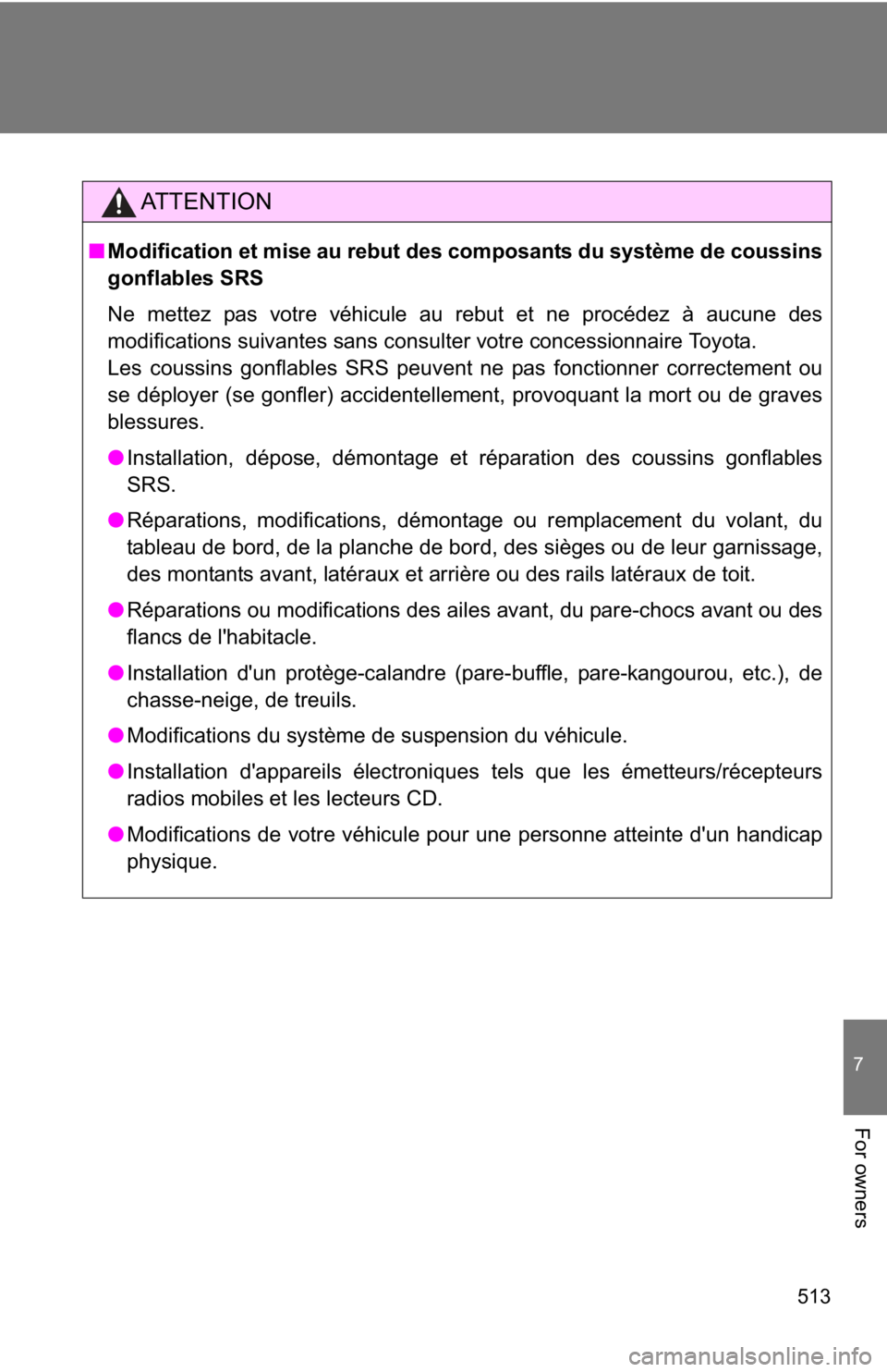 TOYOTA GT86 2019 Owners Manual (in English) 513
7
For owners
AT T E N T I O N
■Modification et mise au rebut des composants du système de coussins
gonflables SRS
Ne mettez pas votre véhicule au rebut et ne procédez à aucune des
modificati TOYOTA GT86 2019 Owners Manual (in English) 513
7
For owners
AT T E N T I O N
■Modification et mise au rebut des composants du système de coussins
gonflables SRS
Ne mettez pas votre véhicule au rebut et ne procédez à aucune des
modificati