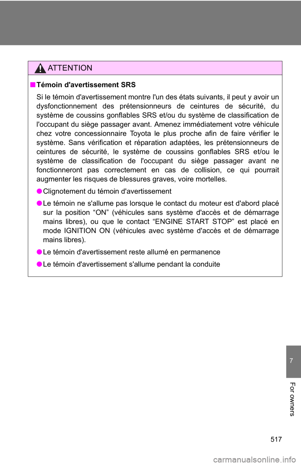 TOYOTA GT86 2019 Owners Manual (in English) 517
7
For owners
AT T E N T I O N
■Témoin d'avertissement SRS
Si le témoin d'avertissement montre l'un des états suivants, il peut y avoir un
dysfonctionnement des prétensionneurs de TOYOTA GT86 2019 Owners Manual (in English) 517
7
For owners
AT T E N T I O N
■Témoin d'avertissement SRS
Si le témoin d'avertissement montre l'un des états suivants, il peut y avoir un
dysfonctionnement des prétensionneurs de
