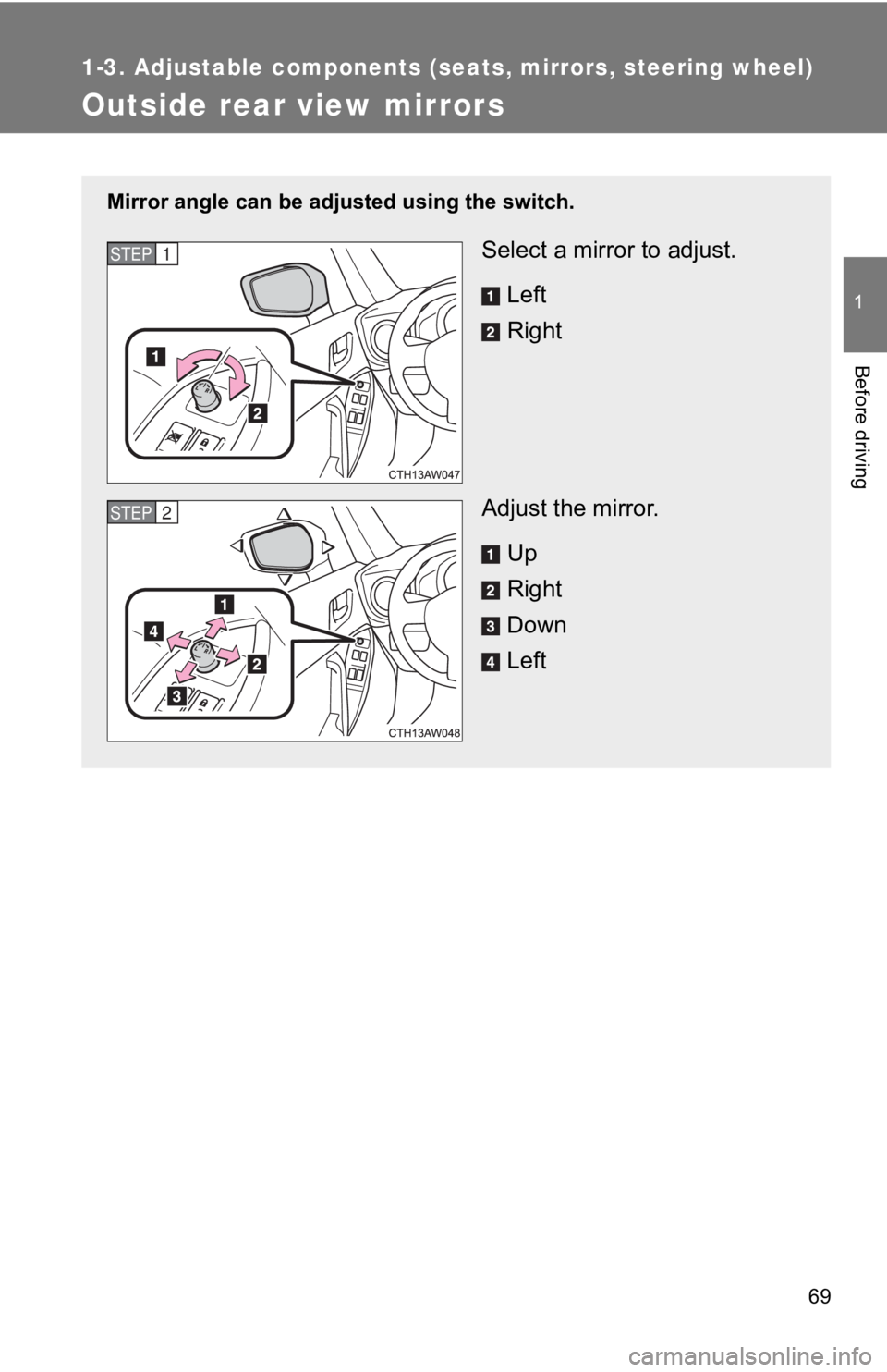 TOYOTA GT86 2019 (in English) Repair Manual 69
1
1-3. Adjustable components (seats, mirrors, steering wheel)
Before driving
Outside rear view mirrors
Mirror angle can be adjusted using the switch.
Select a mirror to adjust.
Left
Right
Adjust th TOYOTA GT86 2019 (in English) Repair Manual 69
1
1-3. Adjustable components (seats, mirrors, steering wheel)
Before driving
Outside rear view mirrors
Mirror angle can be adjusted using the switch.
Select a mirror to adjust.
Left
Right
Adjust th