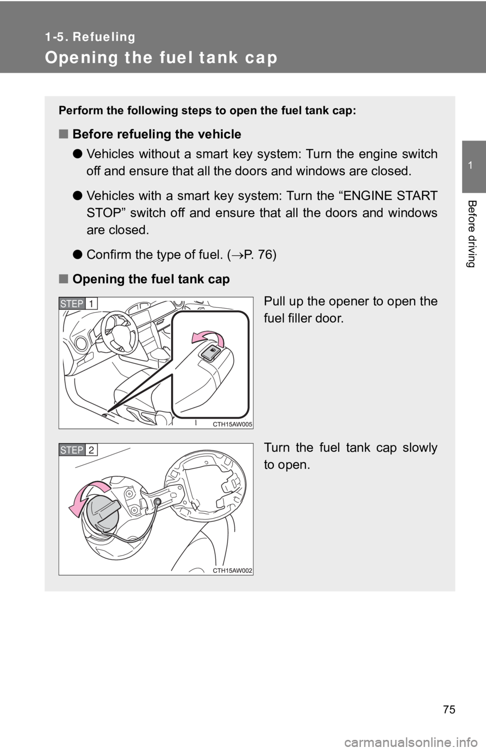 TOYOTA GT86 2019 (in English) Manual PDF 75
1
Before driving
1-5. Refueling
Opening the fuel tank cap
Perform the following steps to open the fuel tank cap:
■Before refueling the vehicle
●Vehicles without a smart key system: Turn TOYOTA GT86 2019 (in English) Manual PDF 75
1
Before driving
1-5. Refueling
Opening the fuel tank cap
Perform the following steps to open the fuel tank cap:
■Before refueling the vehicle
●Vehicles without a smart key system: Turn