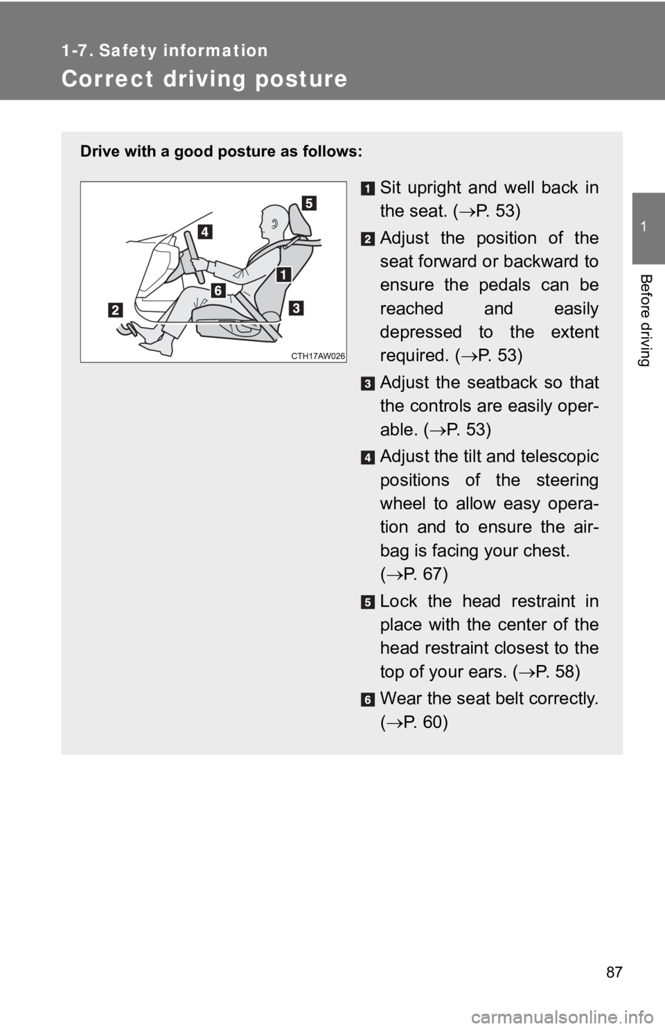 TOYOTA GT86 2019 (in English) Manual Online 87
1
Before driving
1-7. Safety information
Correct driving posture
Drive with a good posture as follows:
Sit upright and well back in
the seat. (P. 5 3 )
Adjust the position of the
seat TOYOTA GT86 2019 (in English) Manual Online 87
1
Before driving
1-7. Safety information
Correct driving posture
Drive with a good posture as follows:
Sit upright and well back in
the seat. (P. 5 3 )
Adjust the position of the
seat