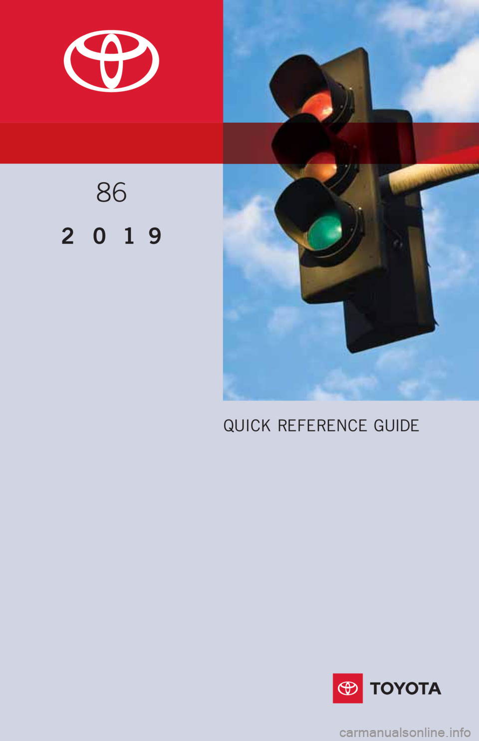 TOYOTA GT86 2019 Owners Manual (in English) 2019
QUICK REFERENCE GUIDE
86 TOYOTA GT86 2019 Owners Manual (in English) 2019
QUICK REFERENCE GUIDE
86