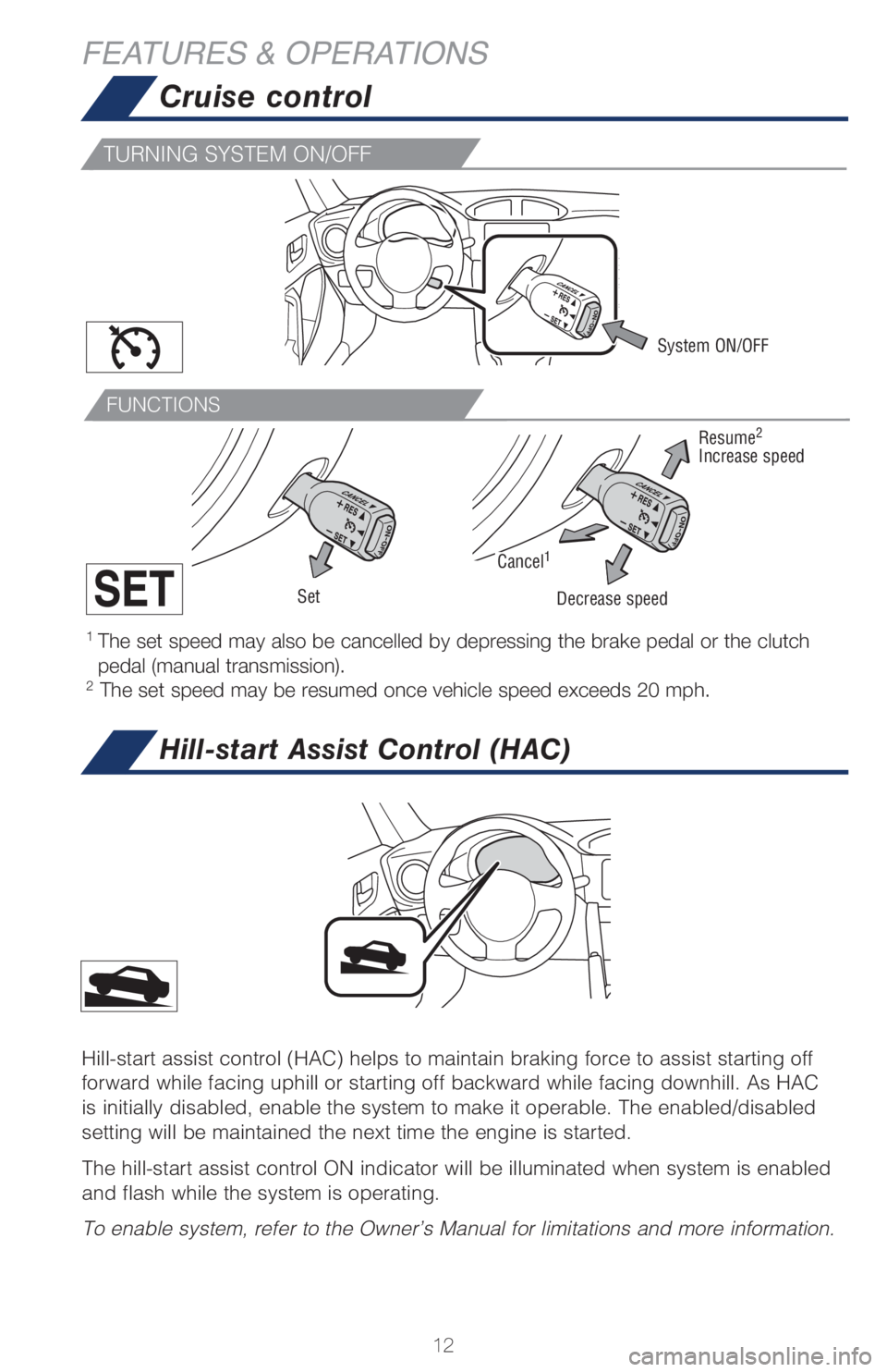 TOYOTA GT86 2019 (in English) User Guide 12
FEATURES & OPERATIONS
Cruise control
1 The set speed may also be cancelled by depressing the brake pedal or the clutch
pedal (manual transmission).
2 The set speed may be resumed once vehicle spe TOYOTA GT86 2019 (in English) User Guide 12
FEATURES & OPERATIONS
Cruise control
1 The set speed may also be cancelled by depressing the brake pedal or the clutch
pedal (manual transmission).
2 The set speed may be resumed once vehicle spe
