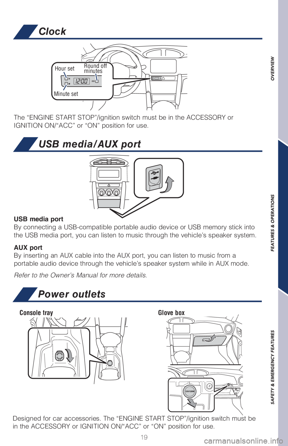 TOYOTA GT86 2019   (in English) Owners Manual OVERVIEW FEATURES & OPERATIONS SAFETY & EMERGENCY FEATURES
19
Power outlets
USB media/AUX port
USB media port
By connecting a USB-compatible portable audio device or USB memory stick into 
the USB med
