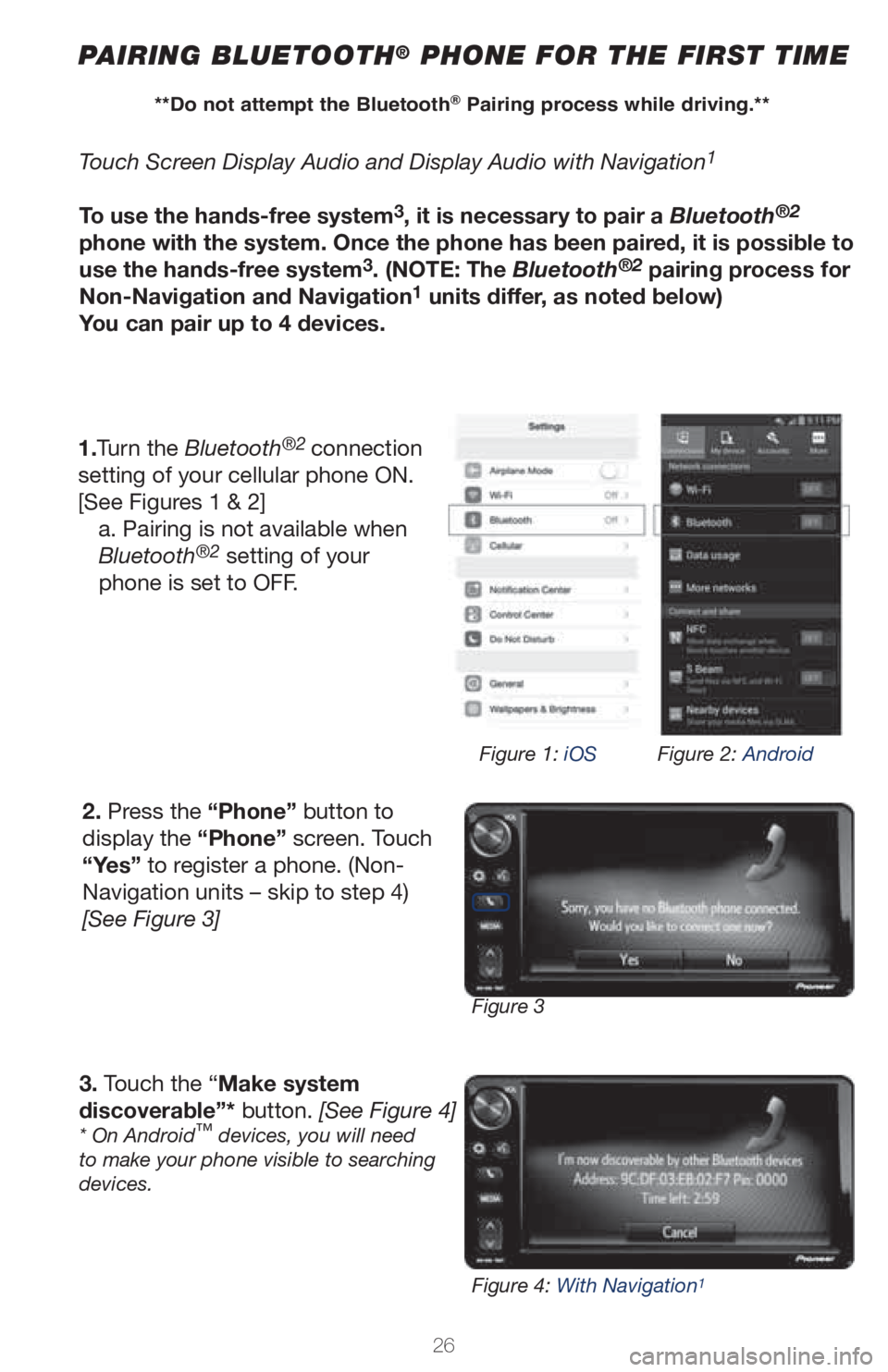 TOYOTA GT86 2019   (in English) Owners Manual 26
PAIRING BLUETOOTH® PHONE FOR THE FIRST TIME
Touch Screen Display Audio and Display Audio with Navigation1
To use the hands-free system3, it is necessary to pair a Bluetooth®2 
phone with the syst