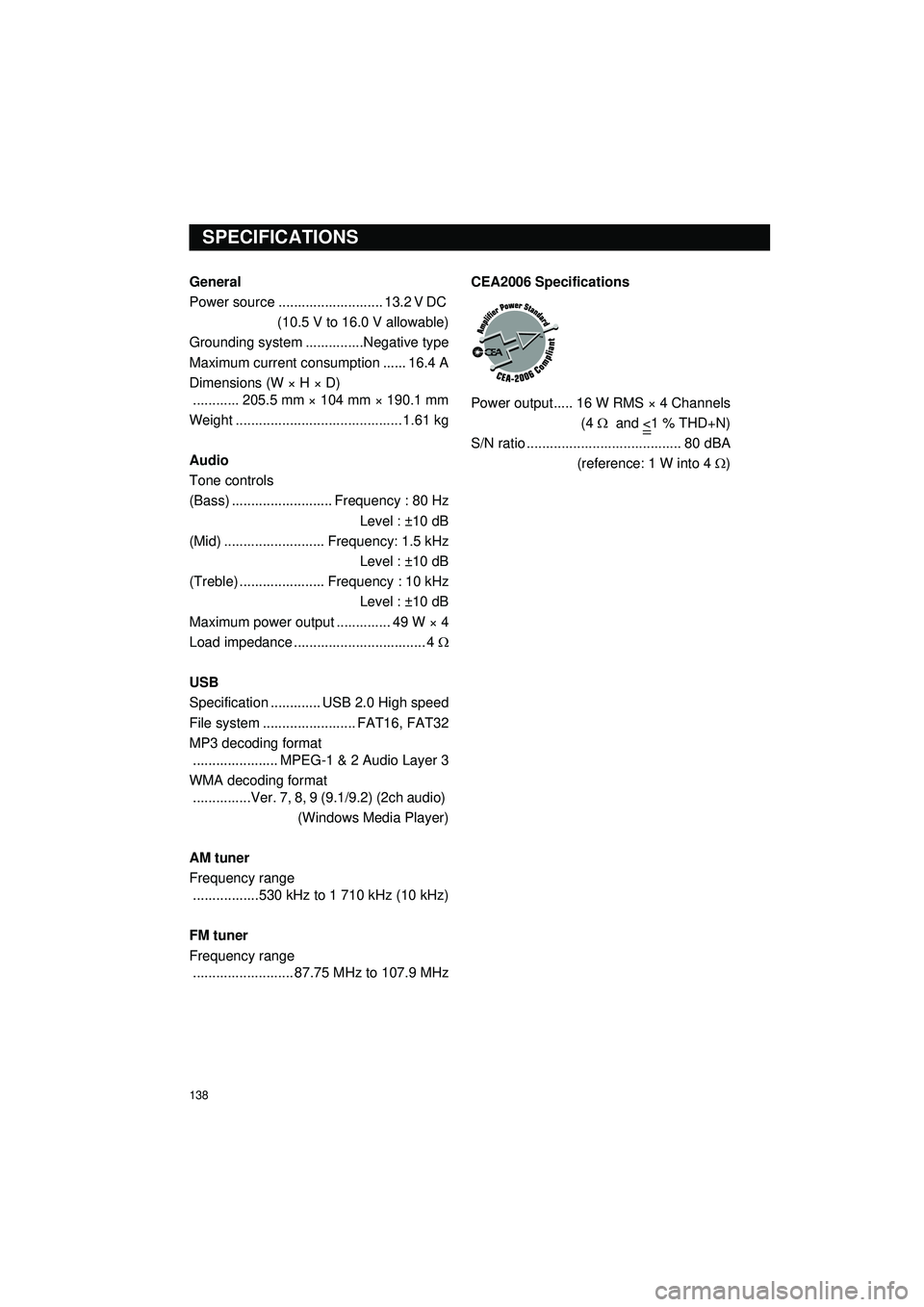 TOYOTA GT86 2019 Accessories, Audio & Navigation (in English) 138
General
Power source ........................... 13.2 V DC (10.5 V to 16.0 V allowable)
Grounding system ....... ........Negative type
Maximum current consumption ...... 16.4 A
Dimensions (W × H TOYOTA GT86 2019 Accessories, Audio & Navigation (in English) 138
General
Power source ........................... 13.2 V DC (10.5 V to 16.0 V allowable)
Grounding system ....... ........Negative type
Maximum current consumption ...... 16.4 A
Dimensions (W × H