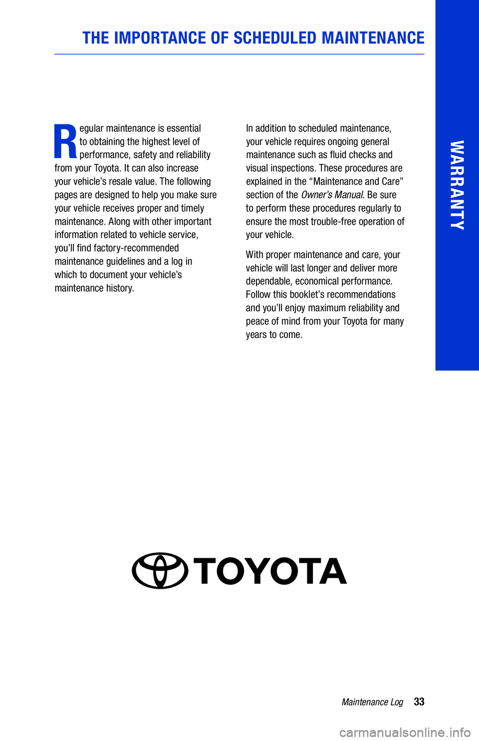 TOYOTA GT86 2019 Warranties & Maintenance Guides (in English) 33Maintenance Log
WARRANTY
THE IMPORTANCE OF SCHEDULED MAINTENANCE
R
egular maintenance is essential
to obtaining the highest level of
performance, safety and reliability
from your Toyota. It can TOYOTA GT86 2019 Warranties & Maintenance Guides (in English) 33Maintenance Log
WARRANTY
THE IMPORTANCE OF SCHEDULED MAINTENANCE
R
egular maintenance is essential
to obtaining the highest level of
performance, safety and reliability
from your Toyota. It can