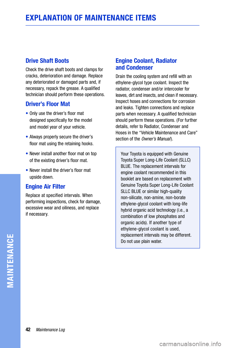 TOYOTA GT86 2019 Warranties & Maintenance Guides (in English) 42Maintenance Log
MAINTENANCE
EXPLANATION OF MAINTENANCE ITEMS
Drive Shaft Boots
Check the drive shaft boots and clamps for
cracks, deterioration and damage. Replace
any deteriorated or damaged part TOYOTA GT86 2019 Warranties & Maintenance Guides (in English) 42Maintenance Log
MAINTENANCE
EXPLANATION OF MAINTENANCE ITEMS
Drive Shaft Boots
Check the drive shaft boots and clamps for
cracks, deterioration and damage. Replace
any deteriorated or damaged part