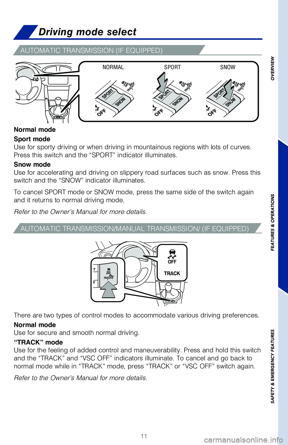 TOYOTA GT86 2020   (in English) User Guide 11
Normal mode
Sport mode
Use for sporty driving or when driving in mountainous regions with lots \
of curves.
Press this switch and the “SPORT” indicator illuminates.
Snow mode
Use for accelerati