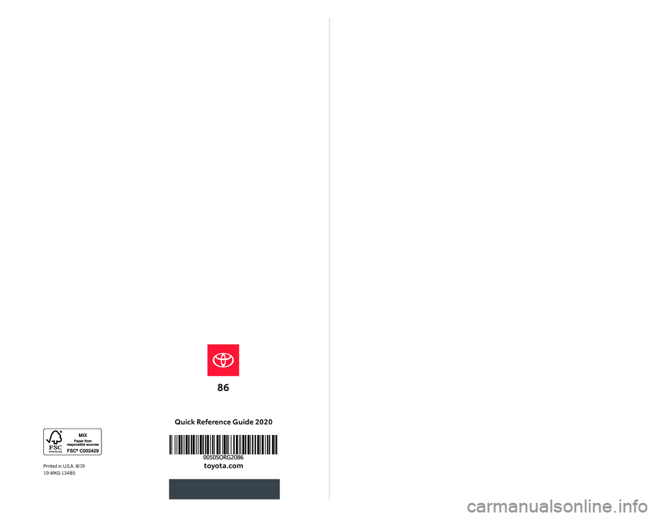 TOYOTA GT86 2020 (in English) Owners Guide Quick Reference Guide 2020
toyota.comPrinted in U.S.A. 8/19 19 - M KG -13 4 8 5
QUICK
REFERENCE
GUIDE
2020 TOYOTA GT86 2020 (in English) Owners Guide Quick Reference Guide 2020
toyota.comPrinted in U.S.A. 8/19 19 - M KG -13 4 8 5
QUICK
REFERENCE
GUIDE
2020