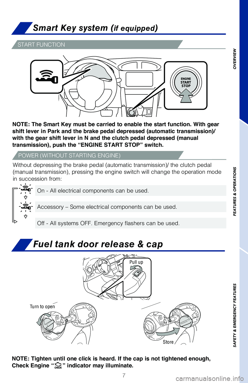TOYOTA GT86 2020 Owners Manual (in English) 7
Smart Key system (if equipped)
START FUNCTION
POWER (WITHOUT STARTING ENGINE)
On - All electrical components can be used.
Accessory – Some electrical components can be used.
Off - All systems OFF TOYOTA GT86 2020 Owners Manual (in English) 7
Smart Key system (if equipped)
START FUNCTION
POWER (WITHOUT STARTING ENGINE)
On - All electrical components can be used.
Accessory – Some electrical components can be used.
Off - All systems OFF