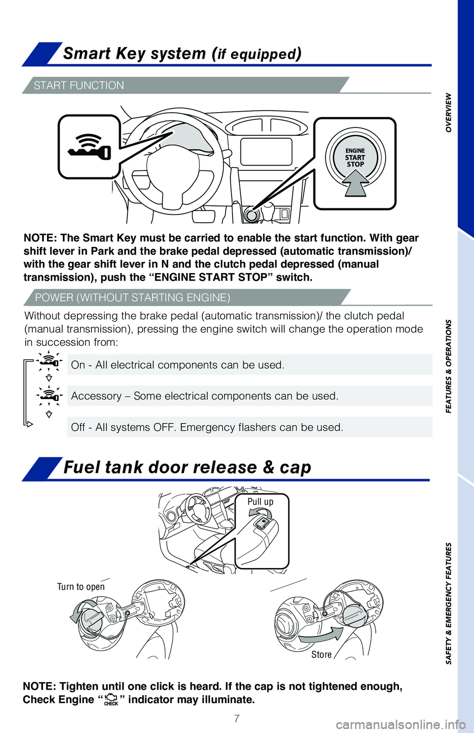 TOYOTA GT86 2020  Owners Manual (in English) 7
Smart Key system (if equipped)
START FUNCTION
POWER (WITHOUT STARTING ENGINE)
On - All electrical components can be used. 
Accessory – Some electrical components can be used.
Off - All systems OFF