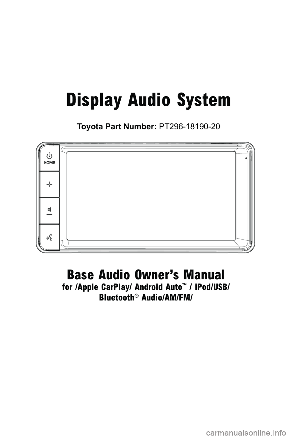 TOYOTA GT86 2020 Accessories, Audio & Navigation (in English) Toyota Part Number: PT296-18190-20
Display Audio System
Base Audio Owner’s Manual
for /Apple CarPlay/ Android Autoâ„¢ / iPod/USB/
Bluetooth® Audio/AM/FM/
3791947_19_Toyota_Radio_OM_120418.indd 11 TOYOTA GT86 2020 Accessories, Audio & Navigation (in English) Toyota Part Number: PT296-18190-20
Display Audio System
Base Audio Owner’s Manual
for /Apple CarPlay/ Android Autoâ„¢ / iPod/USB/
Bluetooth® Audio/AM/FM/
3791947_19_Toyota_Radio_OM_120418.indd 11