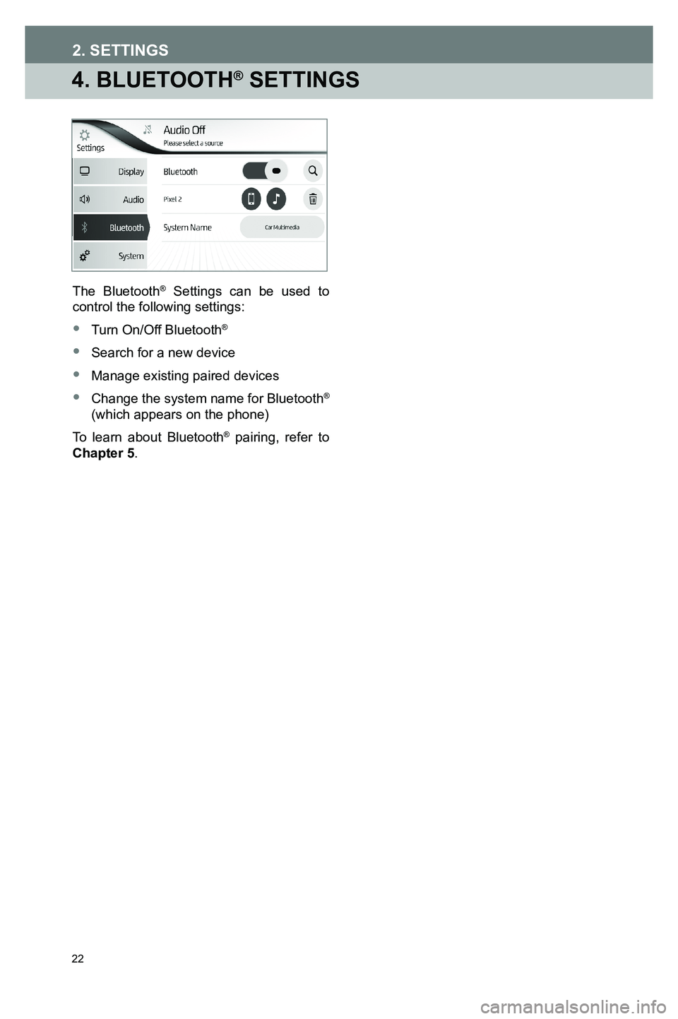 TOYOTA GT86 2020  Accessories, Audio & Navigation (in English) 22
4. BLUETOOTH® SETTINGS
The Bluetooth® Settings can be used to control the following settings:
• Turn On/Off Bluetooth® 
• Search for a new device
• Manage existing paired devices
•  
Cha