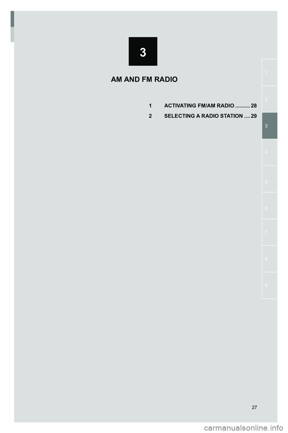 TOYOTA GT86 2020  Accessories, Audio & Navigation (in English) 3
1
2
3
4
5
7
9
6
8
27
AM AND FM RADIO
1 ACTIVATING FM/AM RADIO ..........28
2 SELECTING A RADIO STATION ....29
3791947_19_Toyota_Radio_OM_120418.indd   2712/4/18   9:40 AM  
