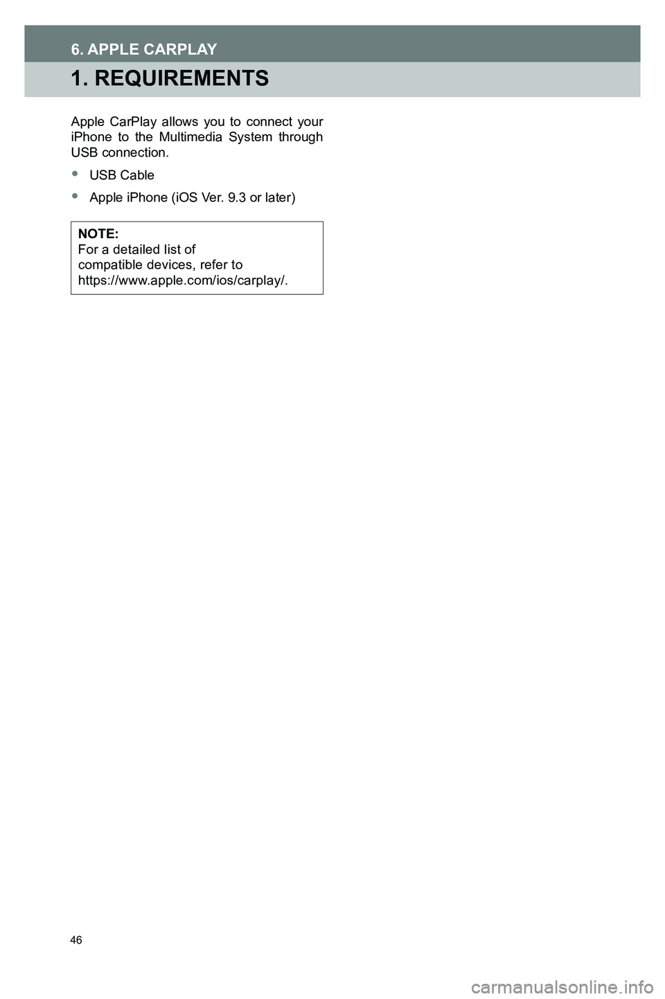 TOYOTA GT86 2020  Accessories, Audio & Navigation (in English) 46
1. REQUIREMENTS
Apple CarPlay allows you to connect your iPhone to the Multimedia System through USB connection.
• USB Cable
• Apple iPhone (iOS Ver. 9.3 or later)
NOTE: For a detailed list of 