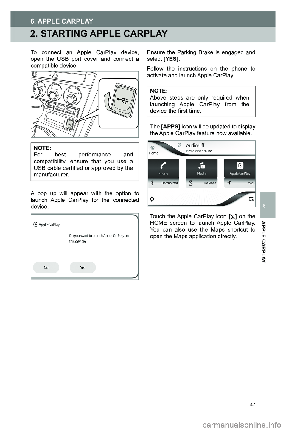 TOYOTA GT86 2020 Accessories, Audio & Navigation (in English) 47
2. STARTING APPLE CARPLAY
6. APPLE CARPLAY
To connect an Apple CarPlay device, open the USB port cover and connect a compatible device.
NOTE: For best performance and compatibility, ensure that you TOYOTA GT86 2020 Accessories, Audio & Navigation (in English) 47
2. STARTING APPLE CARPLAY
6. APPLE CARPLAY
To connect an Apple CarPlay device, open the USB port cover and connect a compatible device.
NOTE: For best performance and compatibility, ensure that you