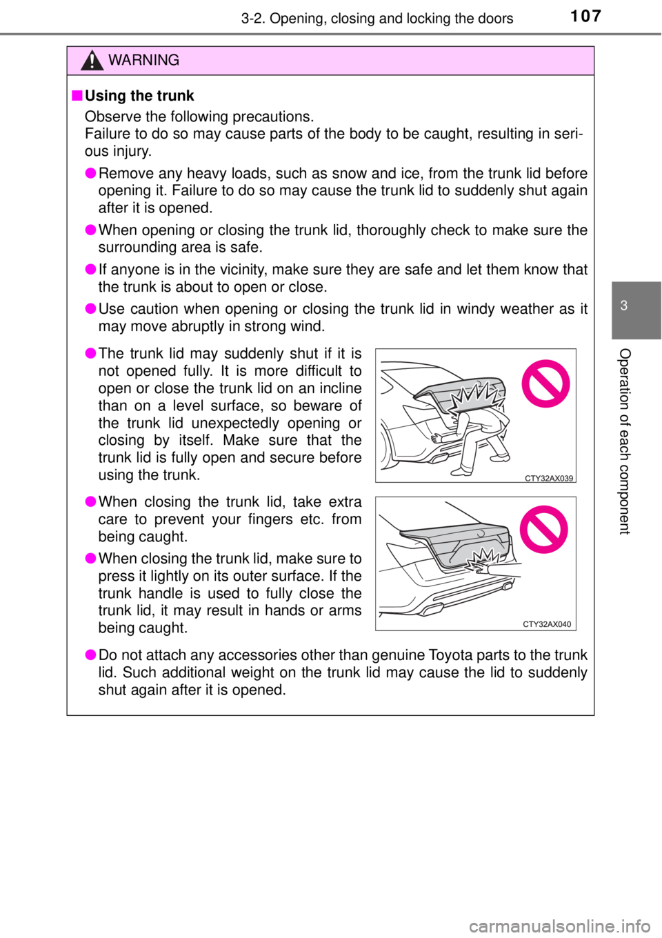 TOYOTA AVALON 2018  Owners Manual (in English) 1073-2. Opening, closing and locking the doors
3
Operation of each component
WARNING
■Using the trunk
Observe the following precautions.
Failure to do so may cause parts of the body to be caught, re