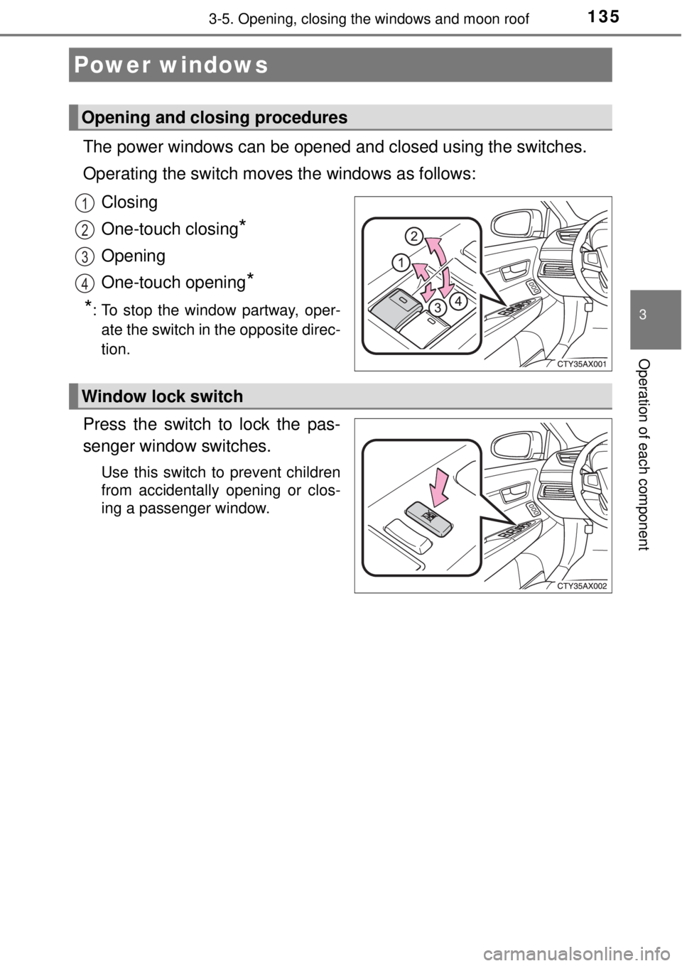 TOYOTA AVALON 2018 Owners Manual (in English) 135
3
Operation of each component
3-5. Opening, closing the windows and moon roof
The power windows can be opened and closed using the switches.
Operating the switch moves the windows as follows:
Clos TOYOTA AVALON 2018 Owners Manual (in English) 135
3
Operation of each component
3-5. Opening, closing the windows and moon roof
The power windows can be opened and closed using the switches.
Operating the switch moves the windows as follows:
Clos