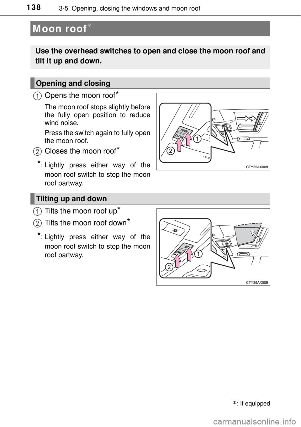 TOYOTA AVALON 2018 Owners Manual (in English) 1383-5. Opening, closing the windows and moon roof
Opens the moon roof*
The moon roof stops slightly before
the fully open position to reduce
wind noise.
Press the switch again to fully open
the moon TOYOTA AVALON 2018 Owners Manual (in English) 1383-5. Opening, closing the windows and moon roof
Opens the moon roof*
The moon roof stops slightly before
the fully open position to reduce
wind noise.
Press the switch again to fully open
the moon