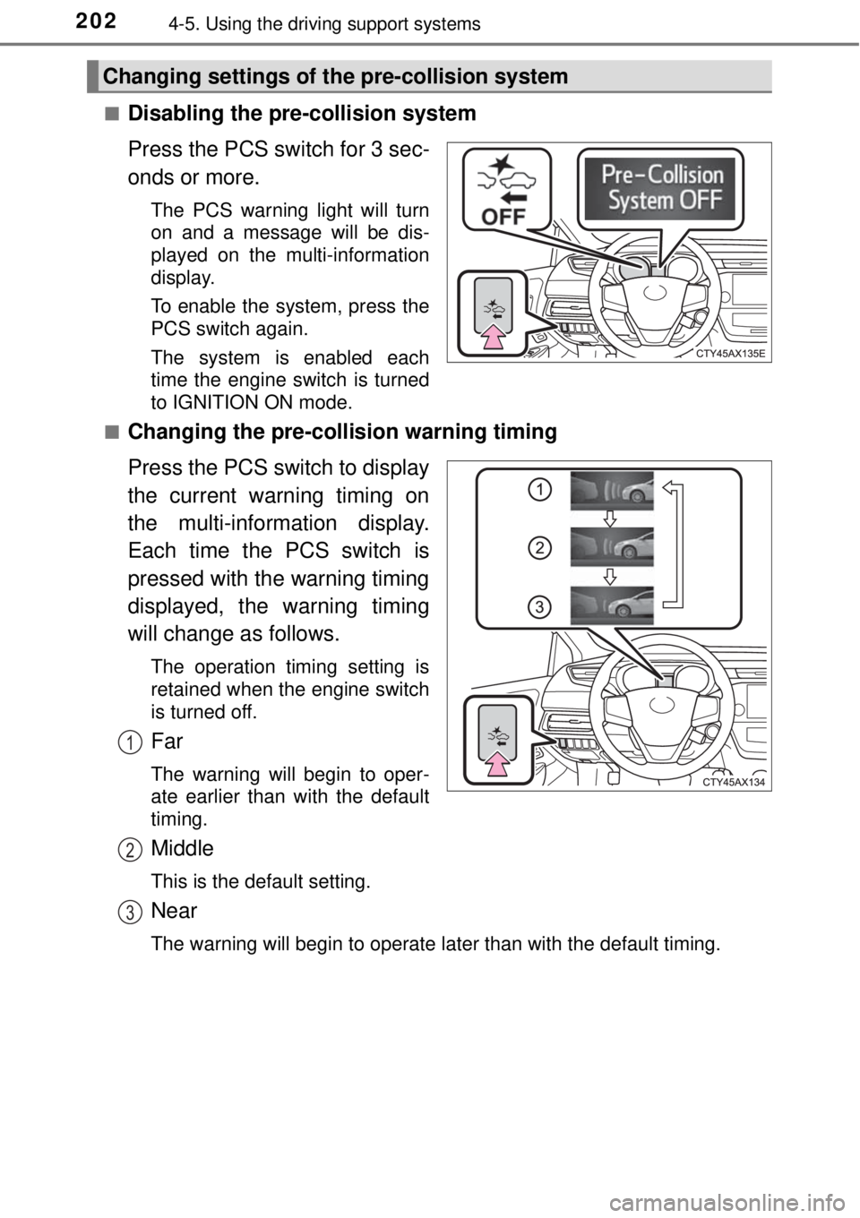 TOYOTA AVALON 2018  Owners Manual (in English) 2024-5. Using the driving support systems
■Disabling the pre-collision system
Press the PCS switch for 3 sec-
onds or more.
The PCS warning light will turn
on and a message will be dis-
played on th