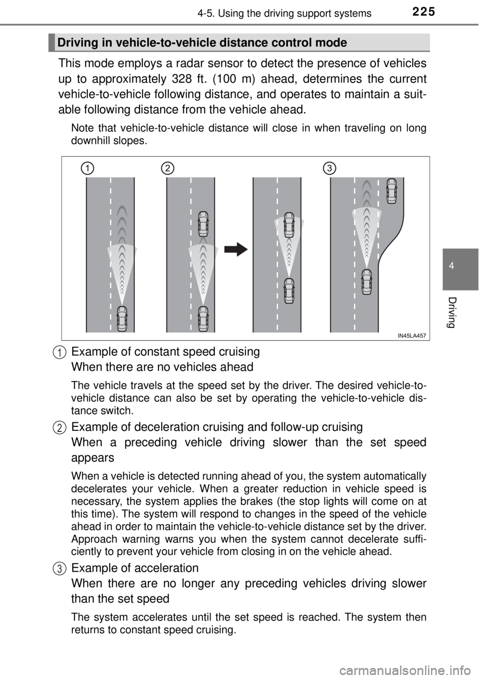 TOYOTA AVALON 2018   (in English) Owners Guide 2254-5. Using the driving support systems
4
Driving
This mode employs a radar sensor to detect the presence of vehicles
up to approximately 328 ft. (100 m) ahead, determines the current
vehicle-to-veh TOYOTA AVALON 2018   (in English) Owners Guide 2254-5. Using the driving support systems
4
Driving
This mode employs a radar sensor to detect the presence of vehicles
up to approximately 328 ft. (100 m) ahead, determines the current
vehicle-to-veh