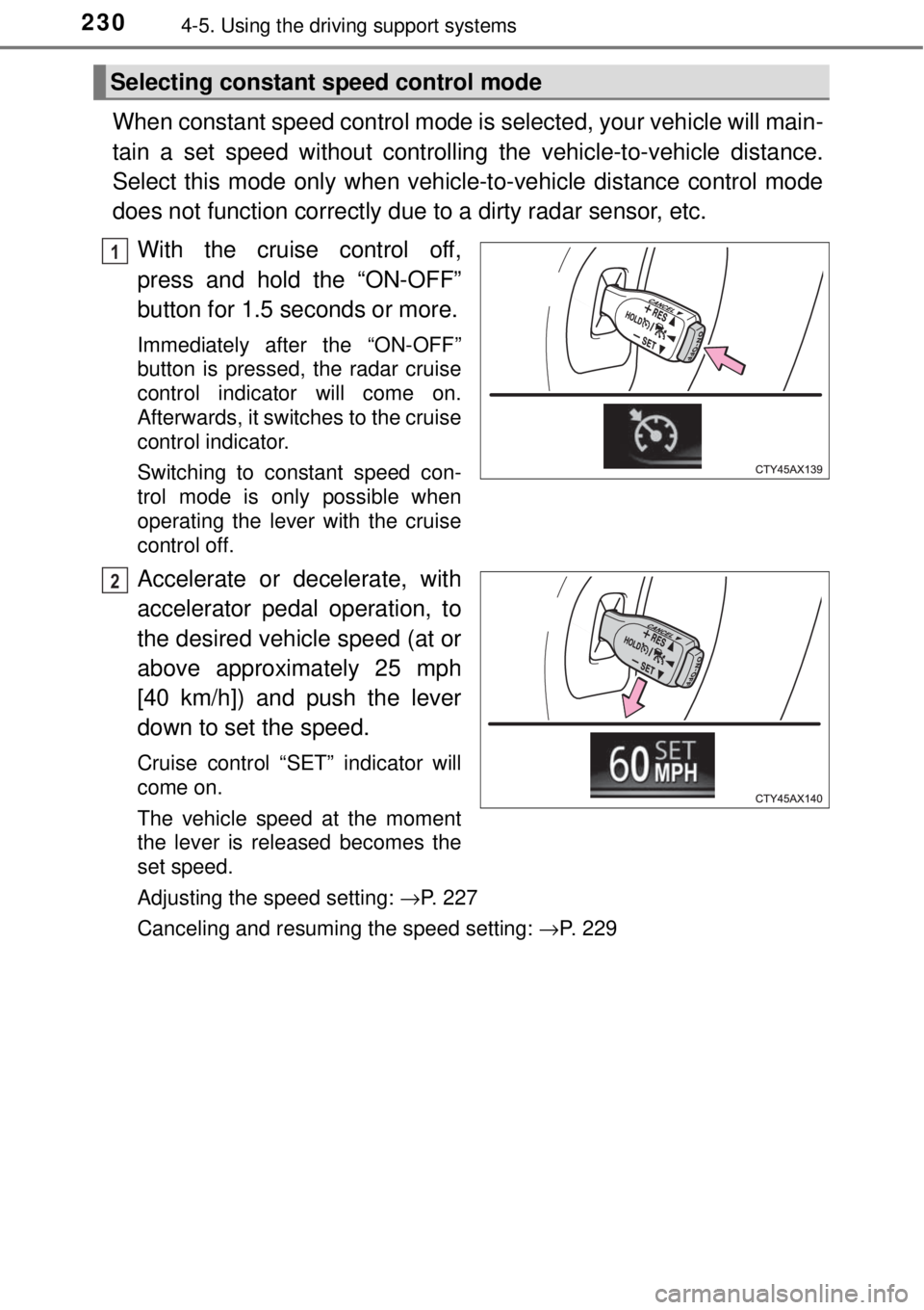 TOYOTA AVALON 2018   (in English) Owners Guide 2304-5. Using the driving support systems
When constant speed control mode is  selected, your vehicle will main-
tain a set speed without controllin g the vehicle-to-vehicle distance.
Select this mode TOYOTA AVALON 2018   (in English) Owners Guide 2304-5. Using the driving support systems
When constant speed control mode is  selected, your vehicle will main-
tain a set speed without controllin g the vehicle-to-vehicle distance.
Select this mode