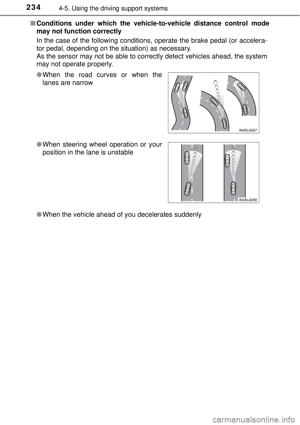 TOYOTA AVALON 2018  Owners Manual (in English) 2344-5. Using the driving support systems
■Conditions under which the vehicle -to-vehicle distance control mode
may not function correctly
In the case of the following conditions, operate the brake 