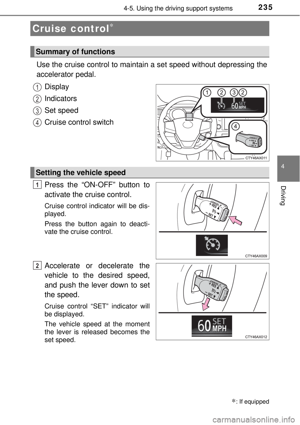 TOYOTA AVALON 2018  Owners Manual (in English) 2354-5. Using the driving support systems
4
Driving
Use the cruise control to maintain a set speed without depressing the
accelerator pedal. Display
Indicators
Set speed
Cruise control switch
Press th