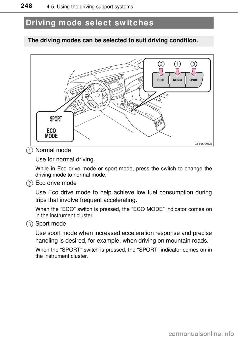 TOYOTA AVALON 2018  Owners Manual (in English) 2484-5. Using the driving support systems
Normal mode
Use for normal driving.
While in Eco drive mode or sport mode, press the switch to change the
driving mode to normal mode.
Eco drive mode
Use Eco 