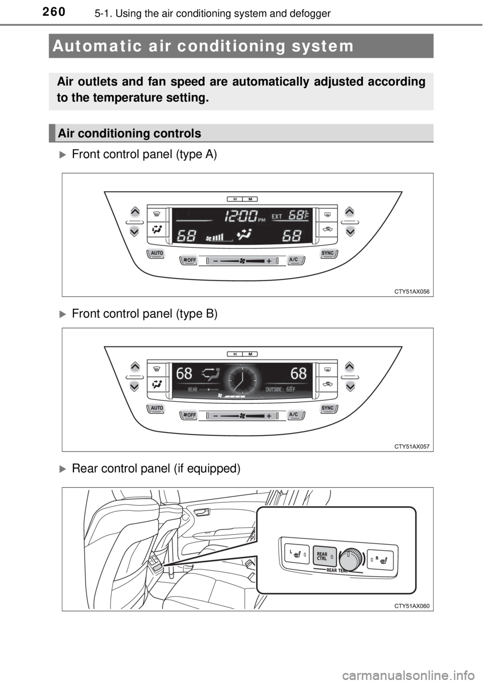 TOYOTA AVALON 2018  Owners Manual (in English) 2605-1. Using the air conditioning system and defogger
Front control panel (type A)
Front control panel (type B)
Rear control panel (if equipped)
Automatic air conditioning system
Air outlets