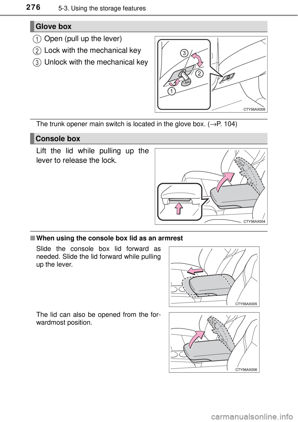 TOYOTA AVALON 2018  Owners Manual (in English) 2765-3. Using the storage features
Open (pull up the lever)
Lock with the mechanical key
Unlock with the mechanical key
The trunk opener main switch is located in the glove box. ( →P. 104)
Lift the 