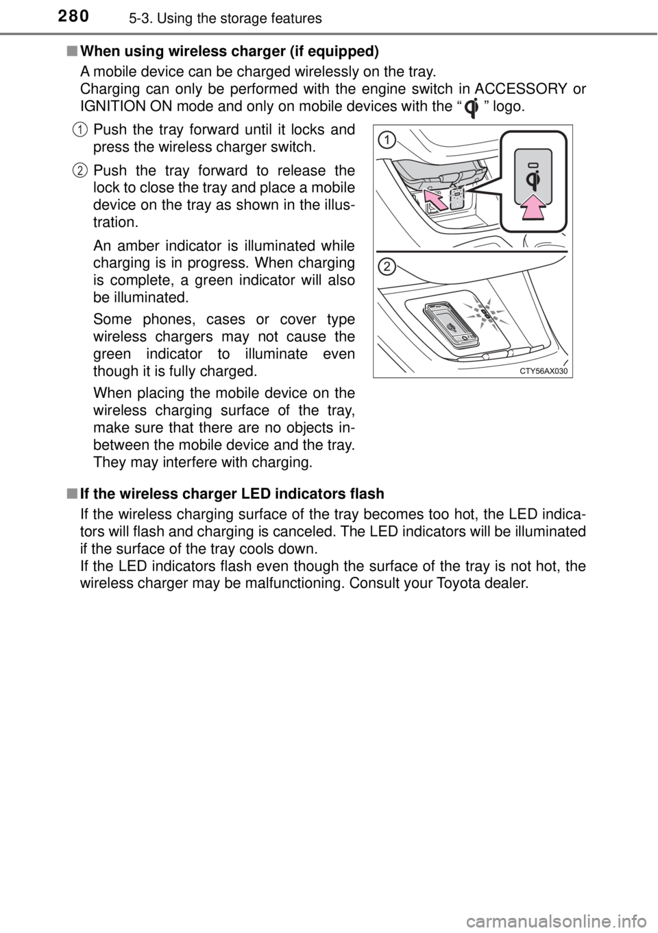 TOYOTA AVALON 2018  Owners Manual (in English) 2805-3. Using the storage features
■When using wireless charger (if equipped)
A mobile device can be charged wirelessly on the tray.
Charging can only be performed with the engine switch in ACCESSOR