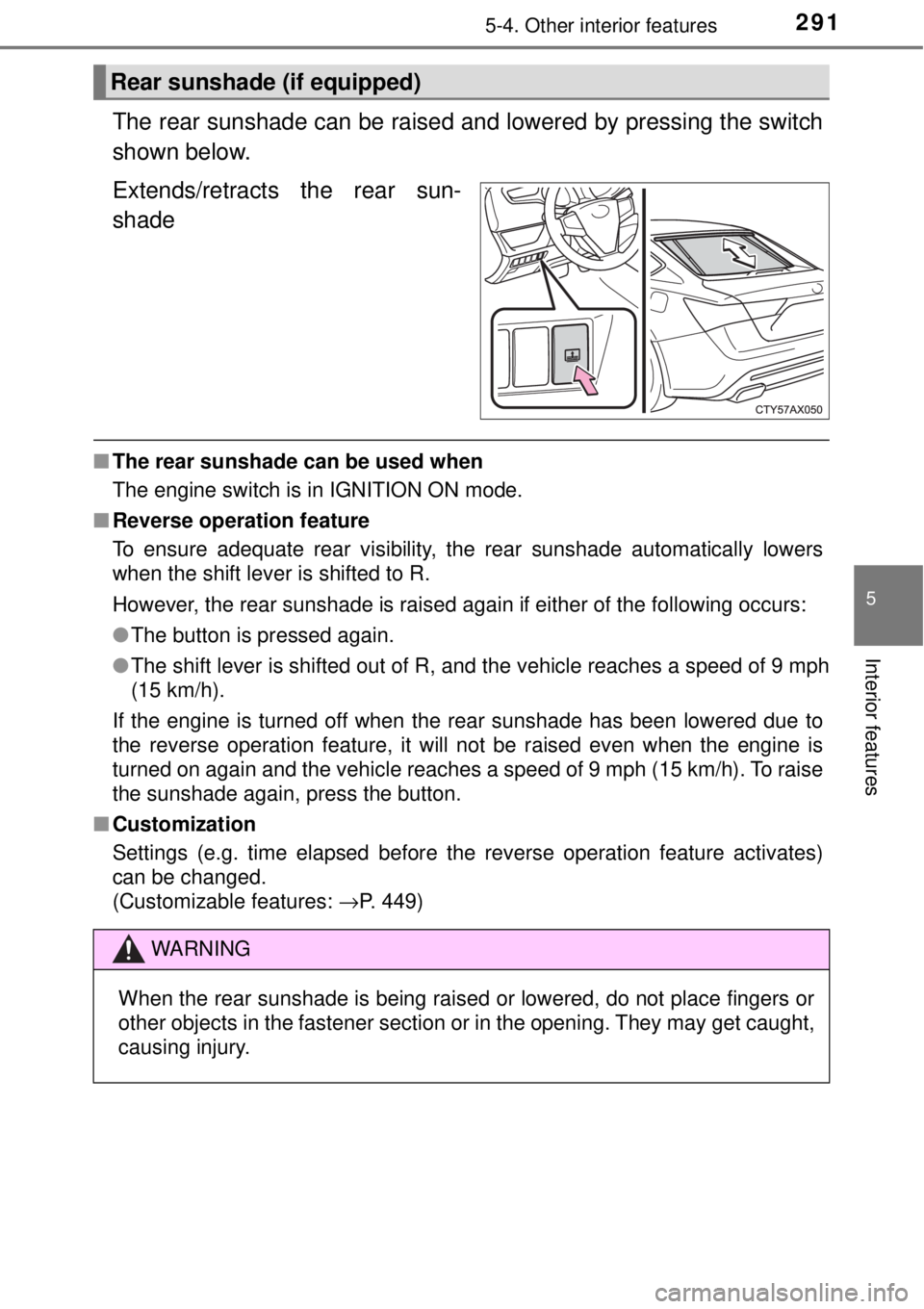 TOYOTA AVALON 2018  Owners Manual (in English) 2915-4. Other interior features
5
Interior features
The rear sunshade can be raised and lowered by pressing the switch
shown below.
Extends/retracts the rear sun-
shade
■The rear sunshade can be use