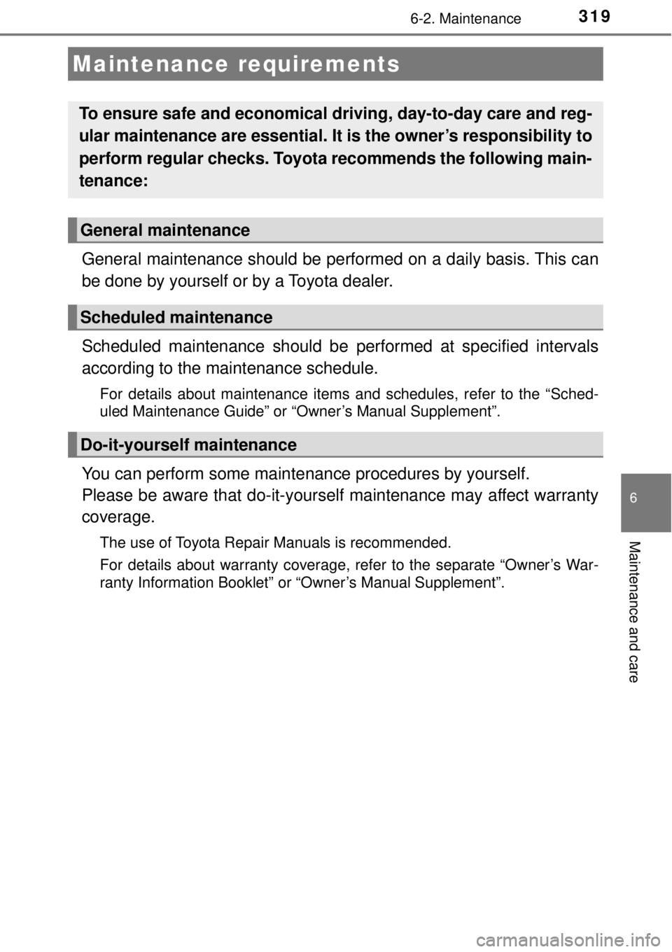 TOYOTA AVALON 2018  Owners Manual (in English) 319
6
Maintenance and care
6-2. Maintenance
General maintenance should be performed on a daily basis. This can
be done by yourself or by a Toyota dealer.
Scheduled maintenance should be performed at s
