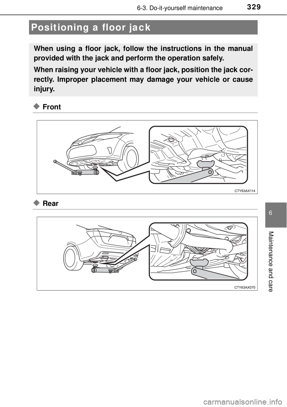 TOYOTA AVALON 2018  Owners Manual (in English) 3296-3. Do-it-yourself maintenance
6
Maintenance and care
◆Front
◆Rear
Positioning a floor jack
When using a floor jack, follow the instructions in the manual
provided with the jack and perform th