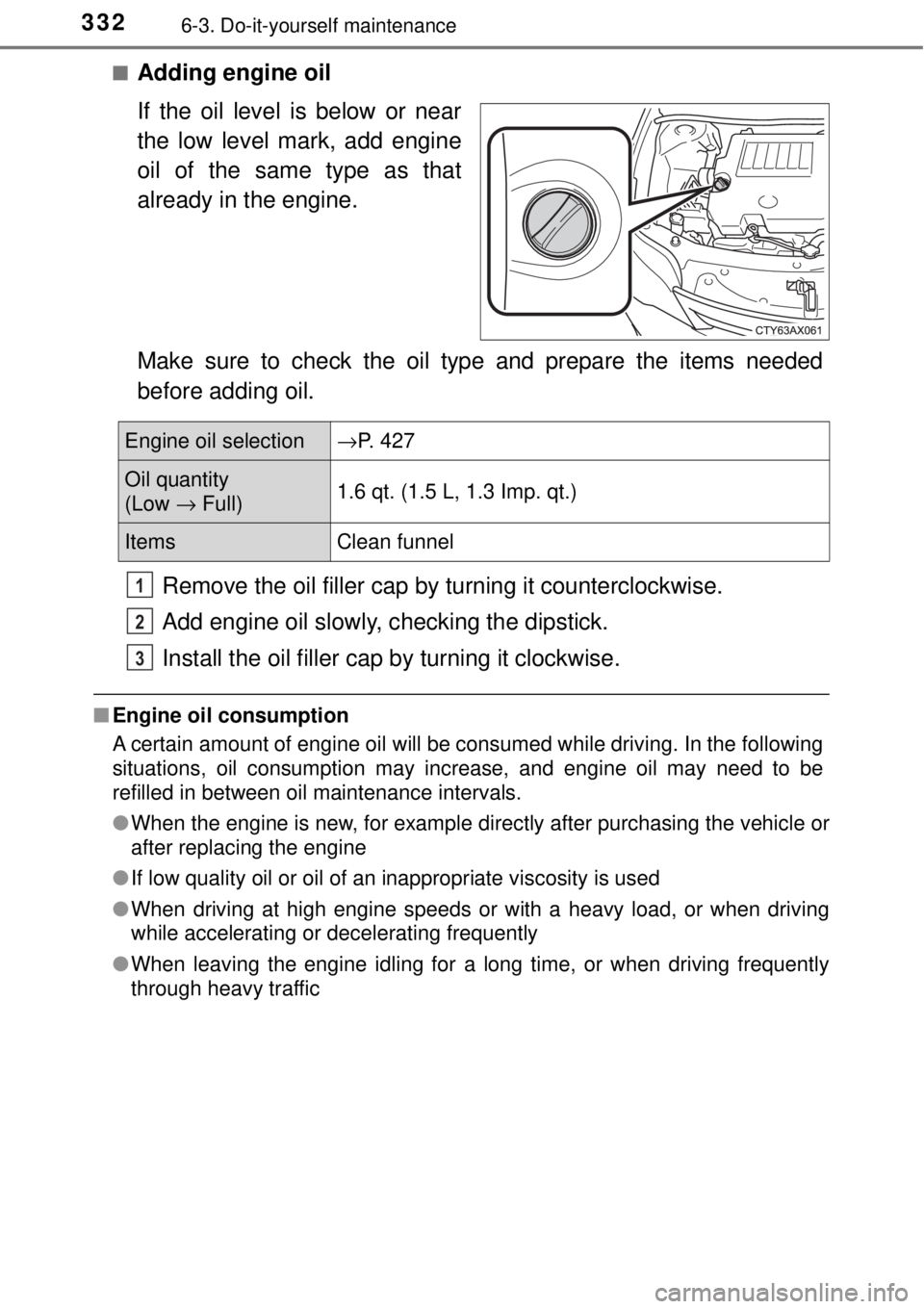 TOYOTA AVALON 2018  Owners Manual (in English) 3326-3. Do-it-yourself maintenance
■Adding engine oil
If the oil level is below or near
the low level mark, add engine
oil of the same type as that
already in the engine.
Make sure to check the oil 