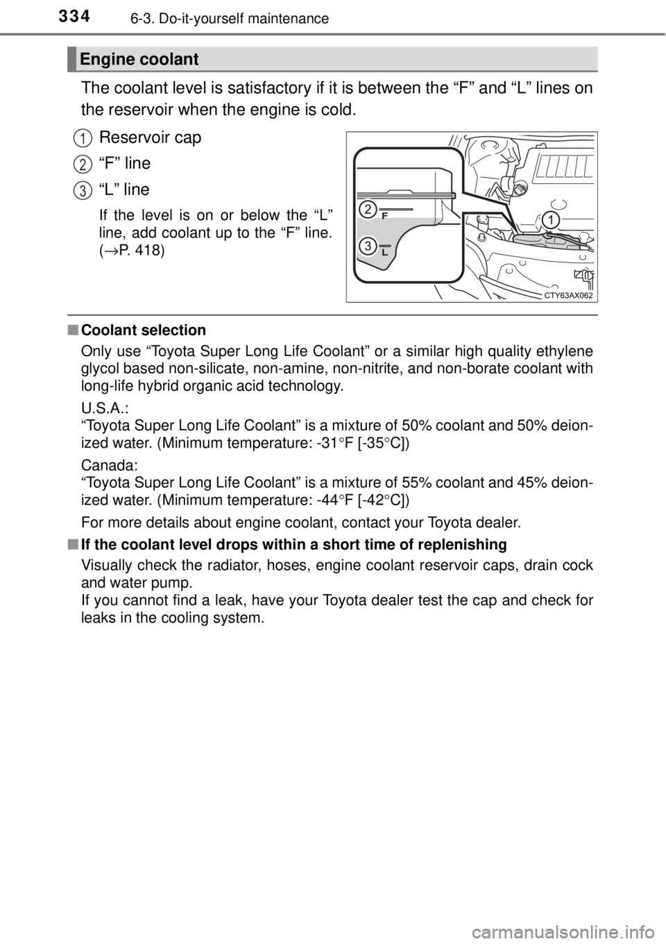 TOYOTA AVALON 2018  Owners Manual (in English) 3346-3. Do-it-yourself maintenance
The coolant level is satisfactory if it is between the “F” and “L” lines on
the reservoir when the engine is cold.
Reservoir cap
“F” line
“L” line
If