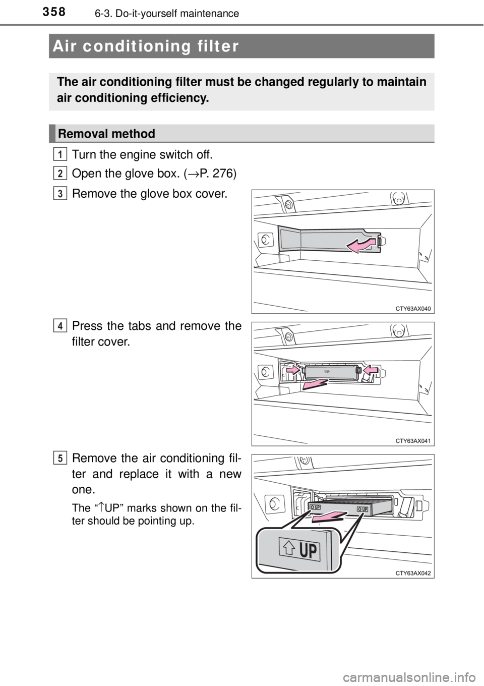 TOYOTA AVALON 2018 Owners Manual (in English) 3586-3. Do-it-yourself maintenance
Turn the engine switch off.
Open the glove box. (→P. 276)
Remove the glove box cover.
Press the tabs and remove the
filter cover.
Remove the air conditioning fil-
TOYOTA AVALON 2018 Owners Manual (in English) 3586-3. Do-it-yourself maintenance
Turn the engine switch off.
Open the glove box. (→P. 276)
Remove the glove box cover.
Press the tabs and remove the
filter cover.
Remove the air conditioning fil-
