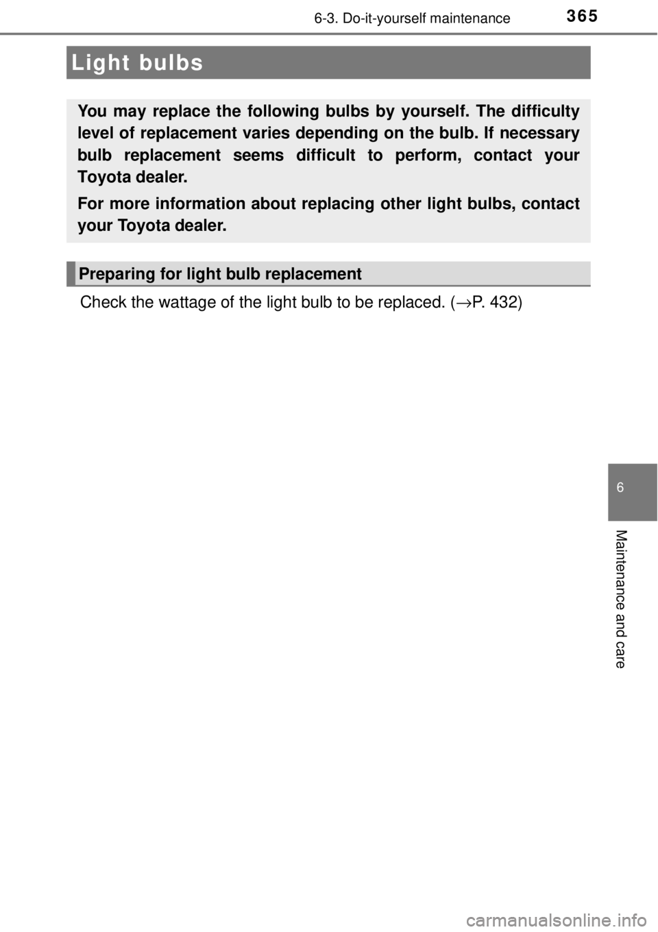 TOYOTA AVALON 2018  Owners Manual (in English) 3656-3. Do-it-yourself maintenance
6
Maintenance and care
Check the wattage of the light bulb to be replaced. (→P. 432)
Light bulbs
You may replace the following bulbs  by yourself. The difficulty
l