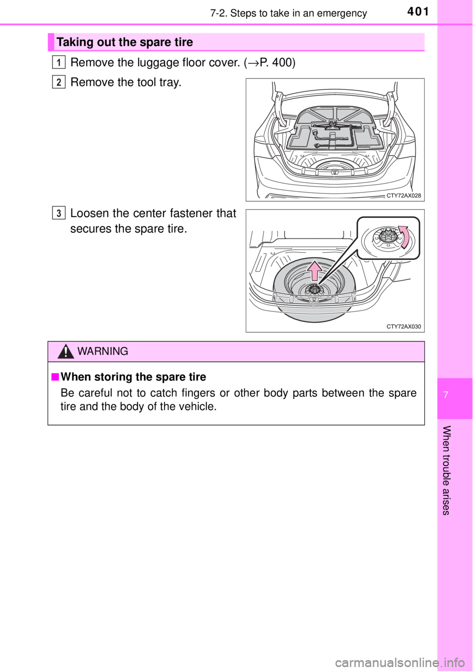 TOYOTA AVALON 2018  Owners Manual (in English) 4017-2. Steps to take in an emergency
7
When trouble arises
Remove the luggage floor cover. (→P. 400)
Remove the tool tray.
Loosen the center fastener that
secures the spare tire.
Taking out the spa