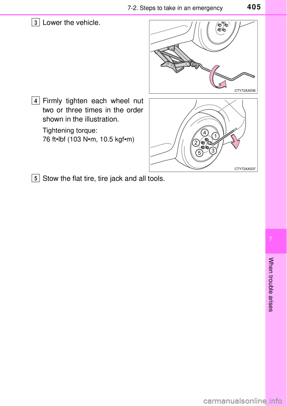 TOYOTA AVALON 2018  Owners Manual (in English) 4057-2. Steps to take in an emergency
7
When trouble arises
Lower the vehicle.
Firmly tighten each wheel nut
two or three times in the order
shown in the illustration.
Tightening torque:
76 ft•lbf (
