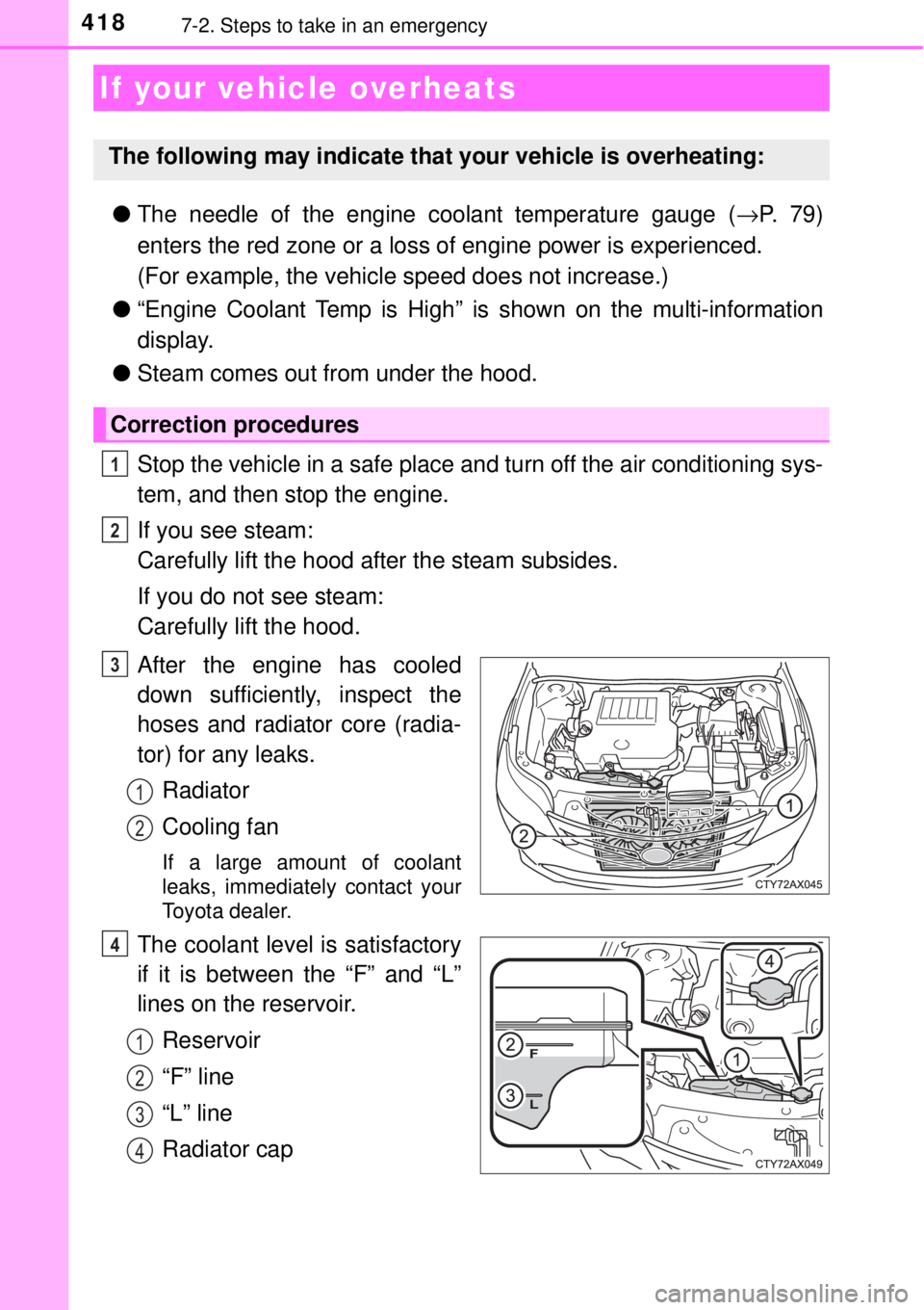 TOYOTA AVALON 2018  Owners Manual (in English) 4187-2. Steps to take in an emergency
●The needle of the engine coolant temperature gauge ( →P.  7 9 )
enters the red zone or a loss of engine power is experienced.
(For example, the vehicle speed